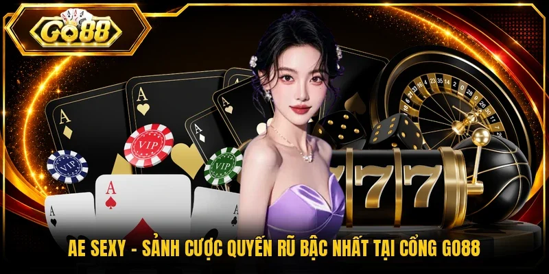 AE Sexy - Sảnh Cược Quyến Rũ Bậc Nhất Tại Cổng Go88