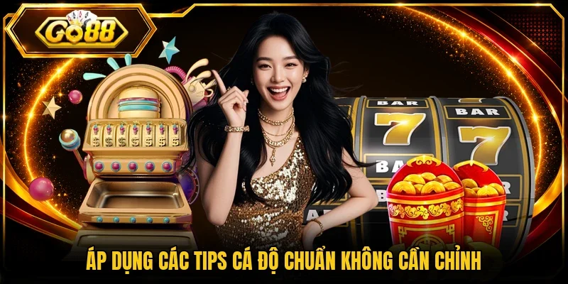 Áp dụng các tips cá độ chuẩn không cần chỉnh
