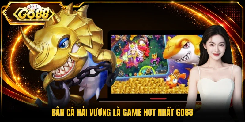 Bắn cá Hải vương là game hot nhất Go88