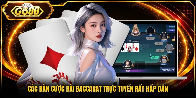 Các bàn cược bài Baccarat trực tuyến rất hấp dẫn