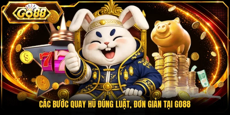 Các bước quay hũ đúng luật, đơn giản tại Go88