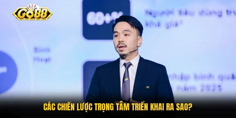 Các chiến lược trọng tâm triển khai ra sao?