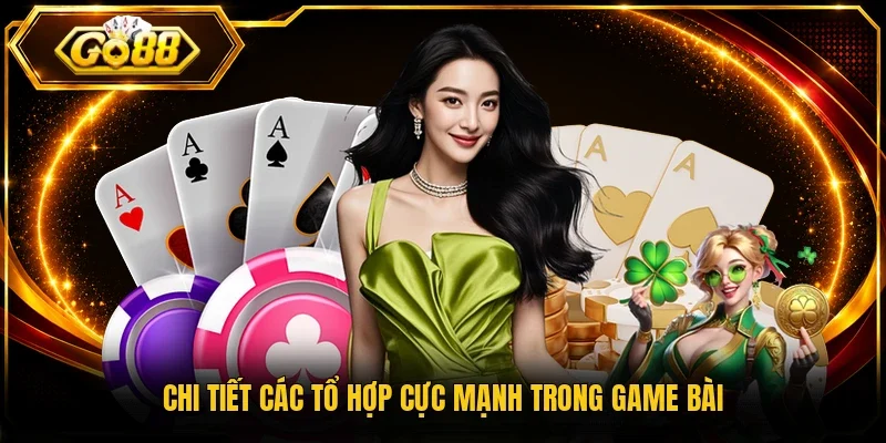 Chi tiết các tổ hợp cực mạnh trong game bài