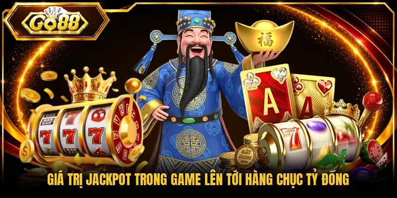 Giá trị Jackpot trong game lên tới hàng chục tỷ đồng