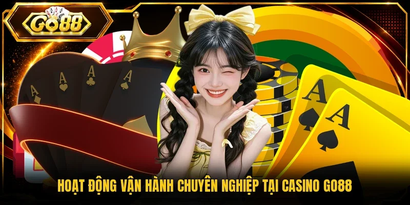 Hoạt động vận hành chuyên nghiệp tại casino Go88