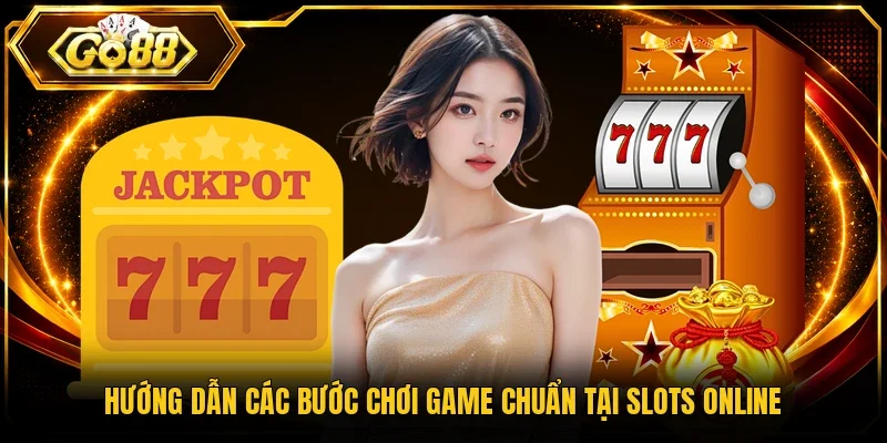 Hướng dẫn các bước chơi game chuẩn tại slots online