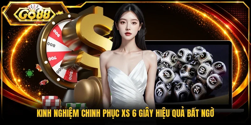 Kinh nghiệm chinh phục XS 6 giây hiệu quả bất ngờ
