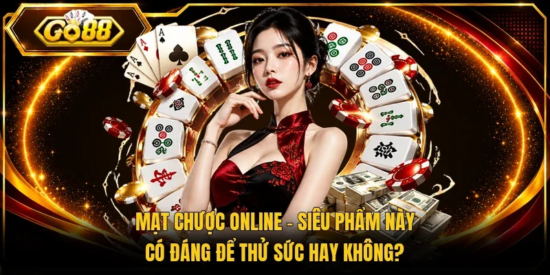 Mạt Chược Online - Siêu Phẩm Này Có Đáng Để Thử Sức Hay Không?