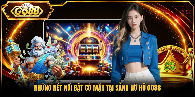 Những nét nổi bật có mặt tại sảnh nổ hũ Go88