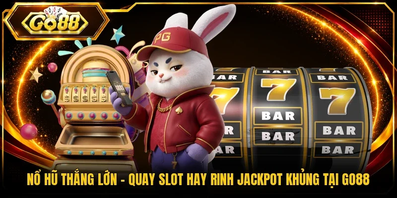 Nổ Hũ Thắng Lớn – Quay Slot Hay Rinh Jackpot Khủng Tại Go88