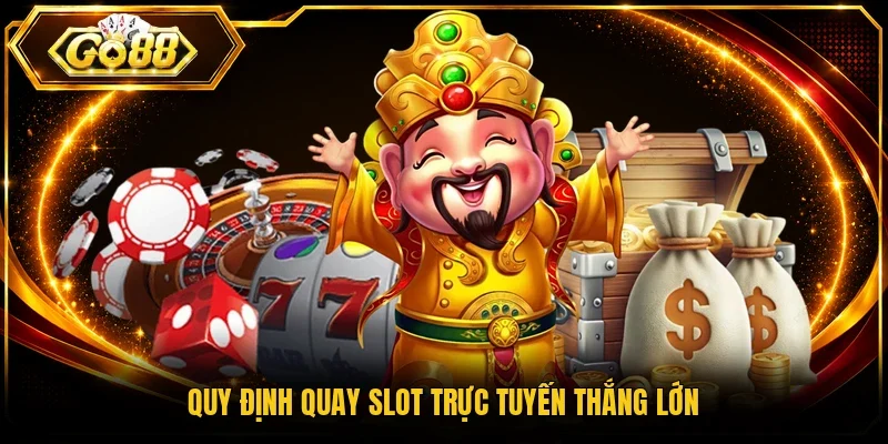 Quy định quay slot trực tuyến thắng lớn