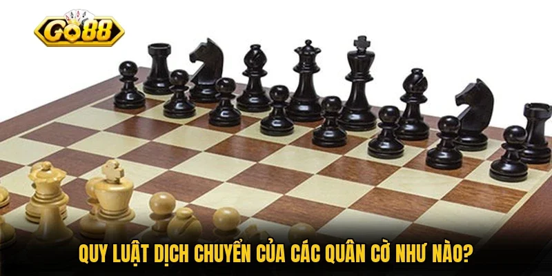 Quy luật dịch chuyển của các quân cờ như nào?