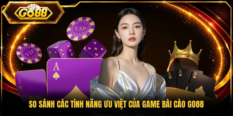 So sánh các tính năng ưu việt của game bài cào Go88