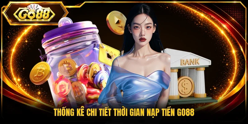 Thống kê chi tiết thời gian nạp tiền Go88