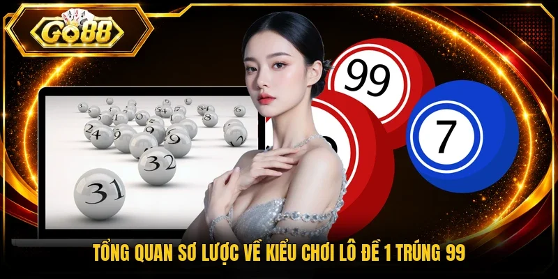 Tổng quan sơ lược về kiểu chơi lô đề 1 trúng 99