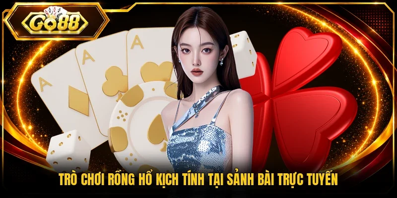 Trò chơi Rồng Hổ kịch tính tại sảnh bài trực tuyến