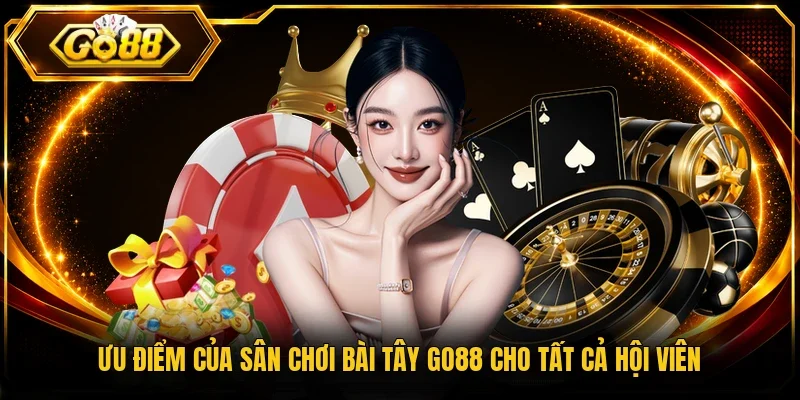 Ưu điểm của sân chơi bài tây Go88 cho tất cả hội viên