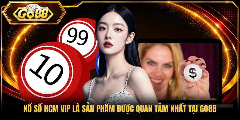 Xổ số HCM Vip là sản phẩm được quan tâm nhất tại Go88